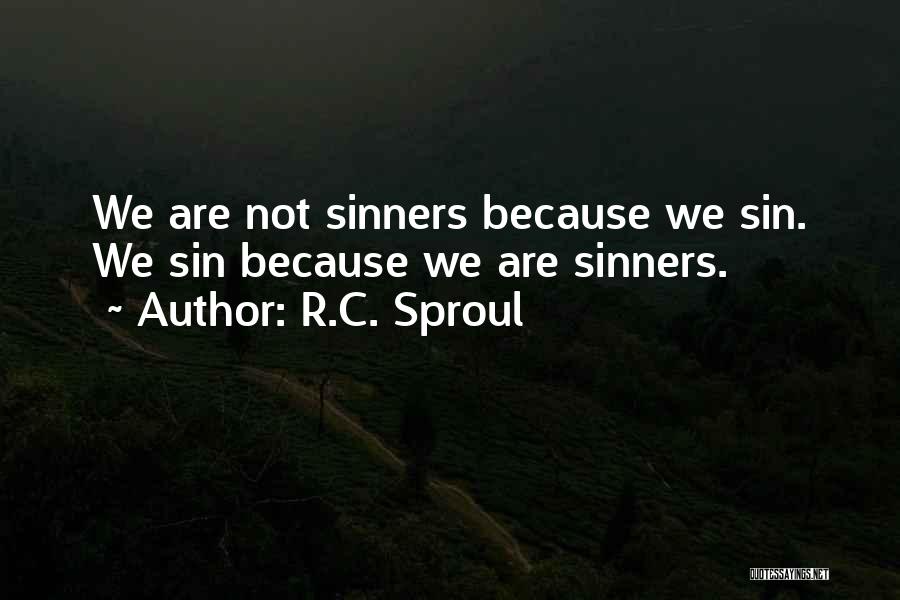 R.C. Sproul Quotes: We Are Not Sinners Because We Sin. We Sin Because We Are Sinners.