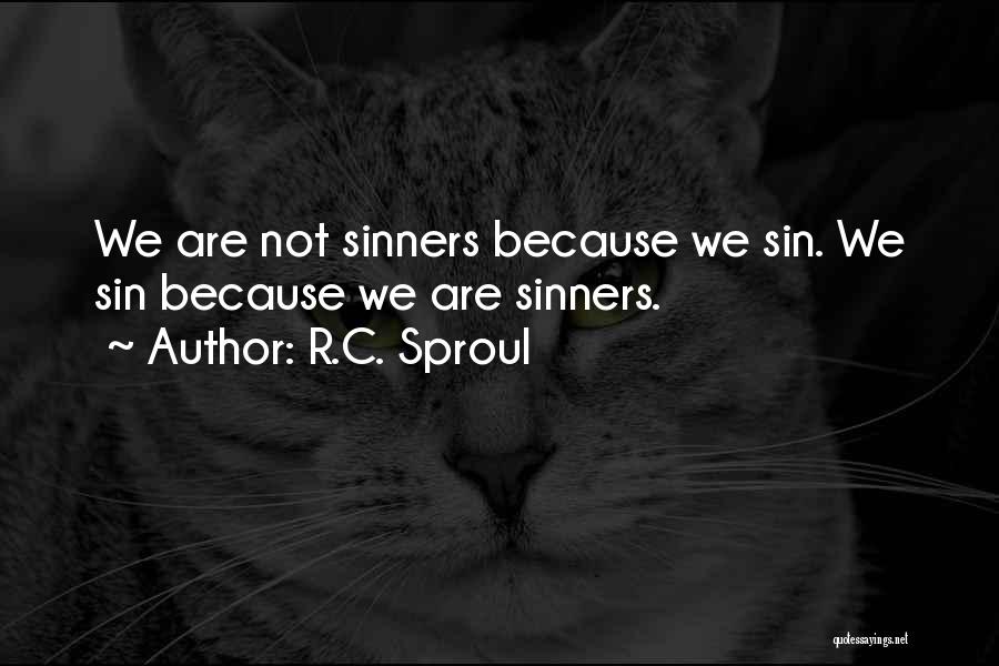 R.C. Sproul Quotes: We Are Not Sinners Because We Sin. We Sin Because We Are Sinners.