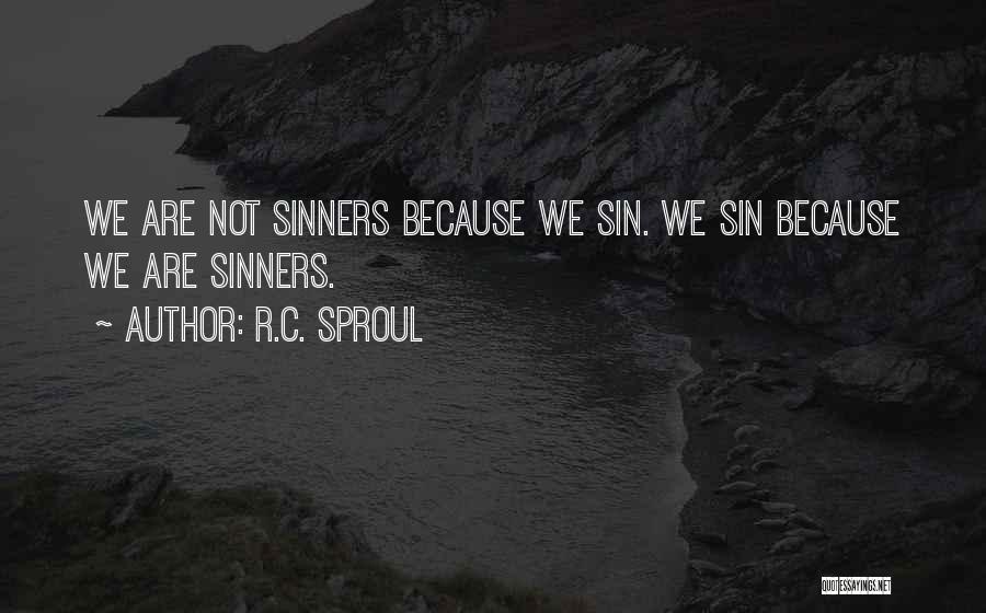 R.C. Sproul Quotes: We Are Not Sinners Because We Sin. We Sin Because We Are Sinners.