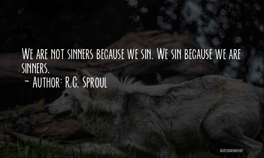 R.C. Sproul Quotes: We Are Not Sinners Because We Sin. We Sin Because We Are Sinners.