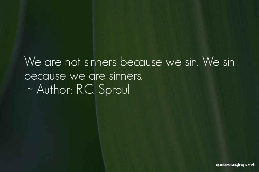 R.C. Sproul Quotes: We Are Not Sinners Because We Sin. We Sin Because We Are Sinners.