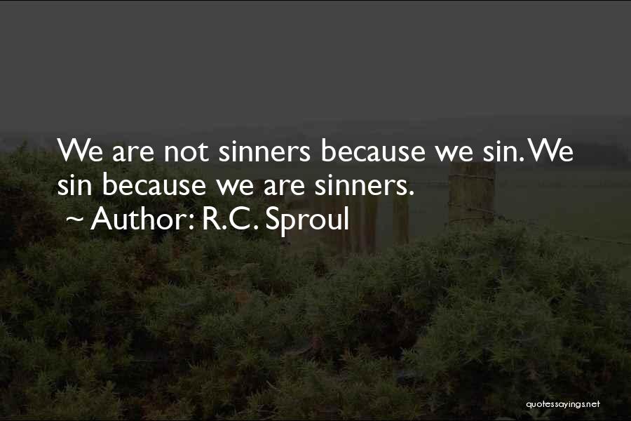 R.C. Sproul Quotes: We Are Not Sinners Because We Sin. We Sin Because We Are Sinners.