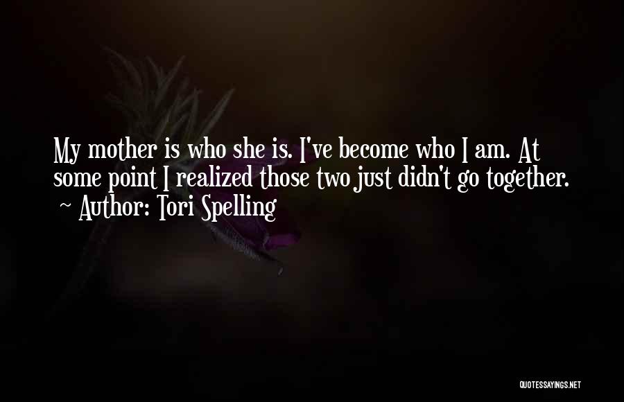 Tori Spelling Quotes: My Mother Is Who She Is. I've Become Who I Am. At Some Point I Realized Those Two Just Didn't