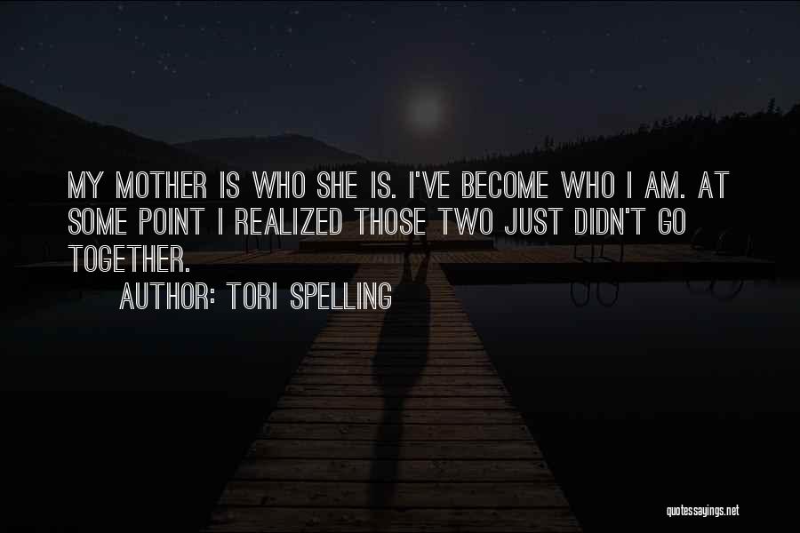 Tori Spelling Quotes: My Mother Is Who She Is. I've Become Who I Am. At Some Point I Realized Those Two Just Didn't