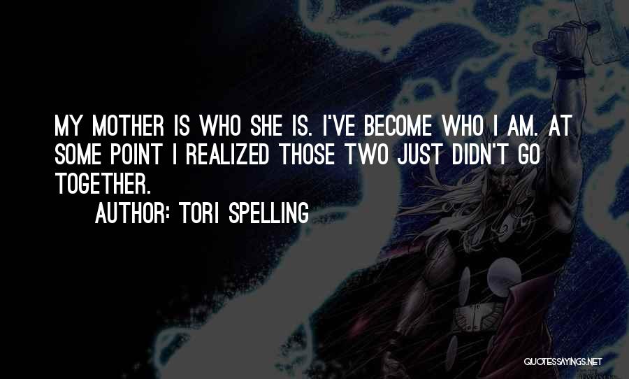 Tori Spelling Quotes: My Mother Is Who She Is. I've Become Who I Am. At Some Point I Realized Those Two Just Didn't
