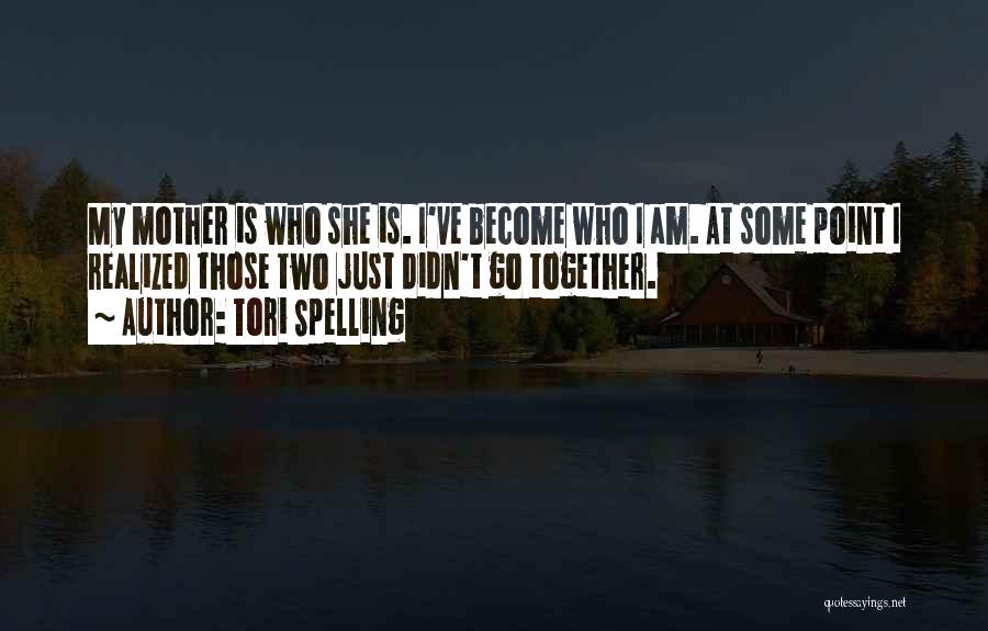 Tori Spelling Quotes: My Mother Is Who She Is. I've Become Who I Am. At Some Point I Realized Those Two Just Didn't