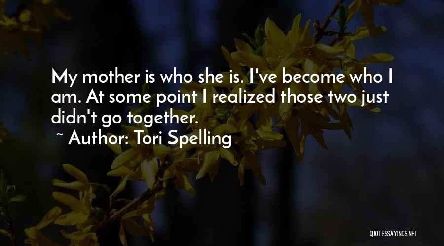 Tori Spelling Quotes: My Mother Is Who She Is. I've Become Who I Am. At Some Point I Realized Those Two Just Didn't