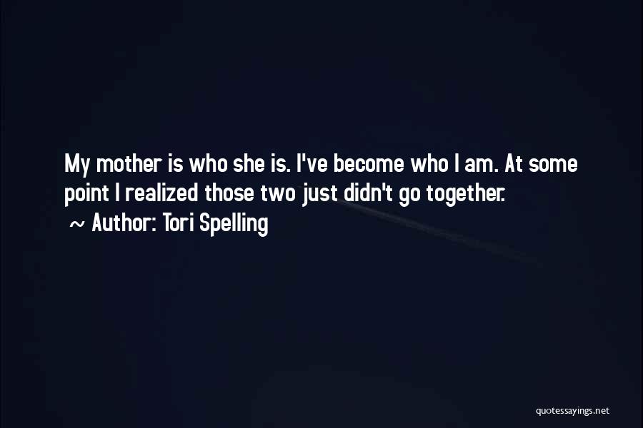 Tori Spelling Quotes: My Mother Is Who She Is. I've Become Who I Am. At Some Point I Realized Those Two Just Didn't