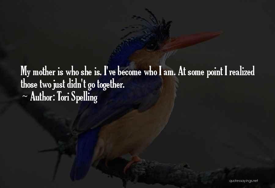 Tori Spelling Quotes: My Mother Is Who She Is. I've Become Who I Am. At Some Point I Realized Those Two Just Didn't