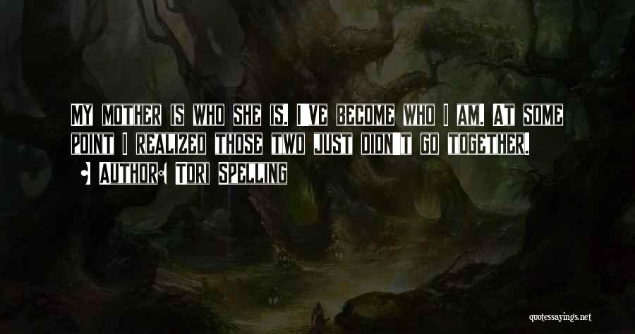 Tori Spelling Quotes: My Mother Is Who She Is. I've Become Who I Am. At Some Point I Realized Those Two Just Didn't
