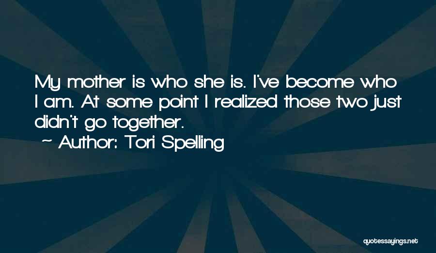 Tori Spelling Quotes: My Mother Is Who She Is. I've Become Who I Am. At Some Point I Realized Those Two Just Didn't
