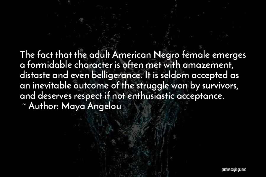 Maya Angelou Quotes: The Fact That The Adult American Negro Female Emerges A Formidable Character Is Often Met With Amazement, Distaste And Even