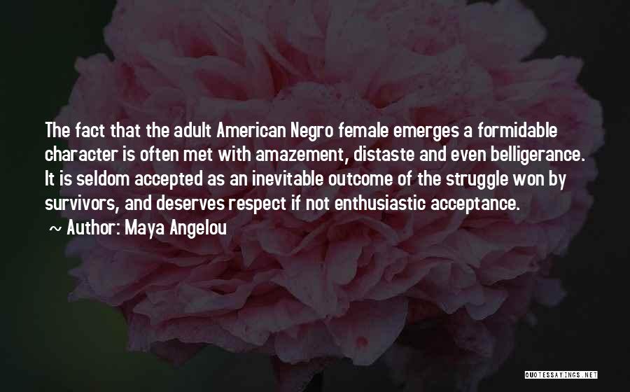 Maya Angelou Quotes: The Fact That The Adult American Negro Female Emerges A Formidable Character Is Often Met With Amazement, Distaste And Even