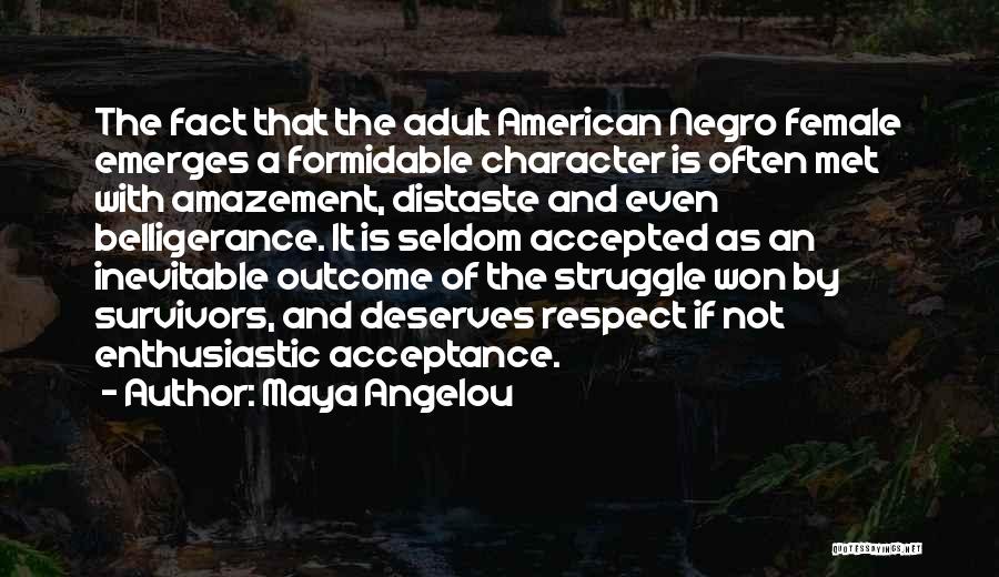 Maya Angelou Quotes: The Fact That The Adult American Negro Female Emerges A Formidable Character Is Often Met With Amazement, Distaste And Even