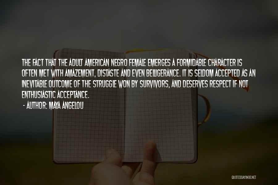 Maya Angelou Quotes: The Fact That The Adult American Negro Female Emerges A Formidable Character Is Often Met With Amazement, Distaste And Even