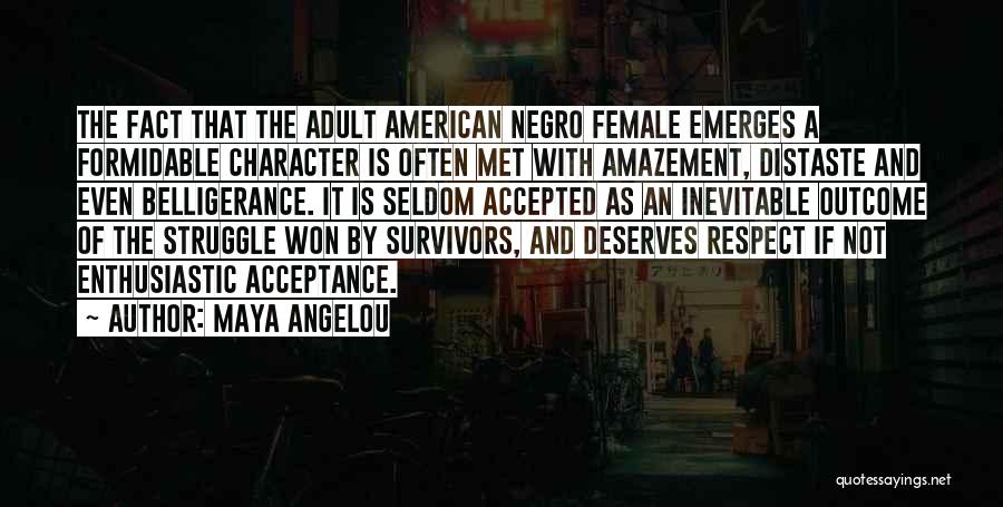 Maya Angelou Quotes: The Fact That The Adult American Negro Female Emerges A Formidable Character Is Often Met With Amazement, Distaste And Even