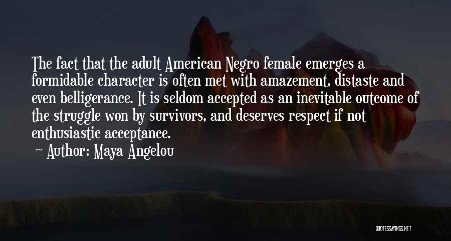 Maya Angelou Quotes: The Fact That The Adult American Negro Female Emerges A Formidable Character Is Often Met With Amazement, Distaste And Even