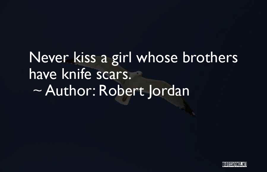 Robert Jordan Quotes: Never Kiss A Girl Whose Brothers Have Knife Scars.