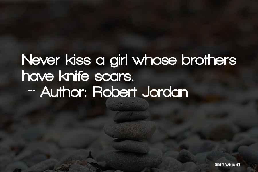 Robert Jordan Quotes: Never Kiss A Girl Whose Brothers Have Knife Scars.