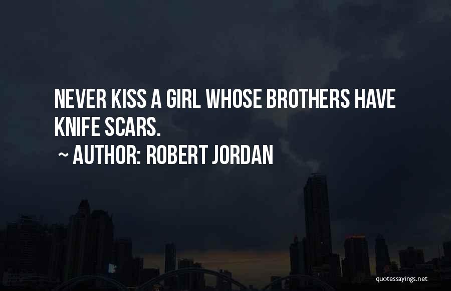 Robert Jordan Quotes: Never Kiss A Girl Whose Brothers Have Knife Scars.