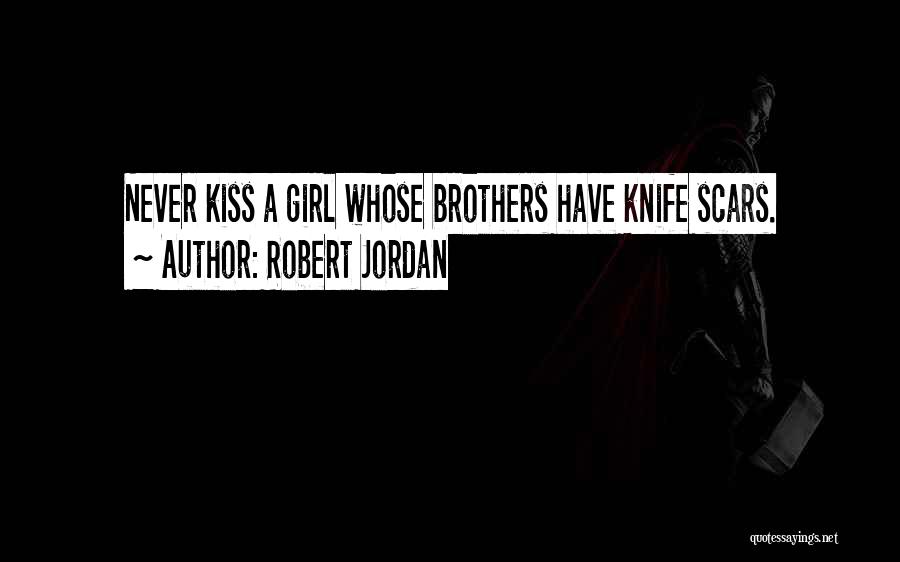 Robert Jordan Quotes: Never Kiss A Girl Whose Brothers Have Knife Scars.