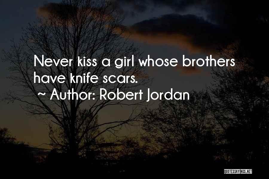 Robert Jordan Quotes: Never Kiss A Girl Whose Brothers Have Knife Scars.