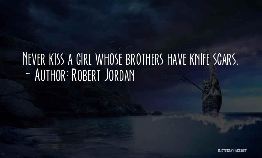 Robert Jordan Quotes: Never Kiss A Girl Whose Brothers Have Knife Scars.