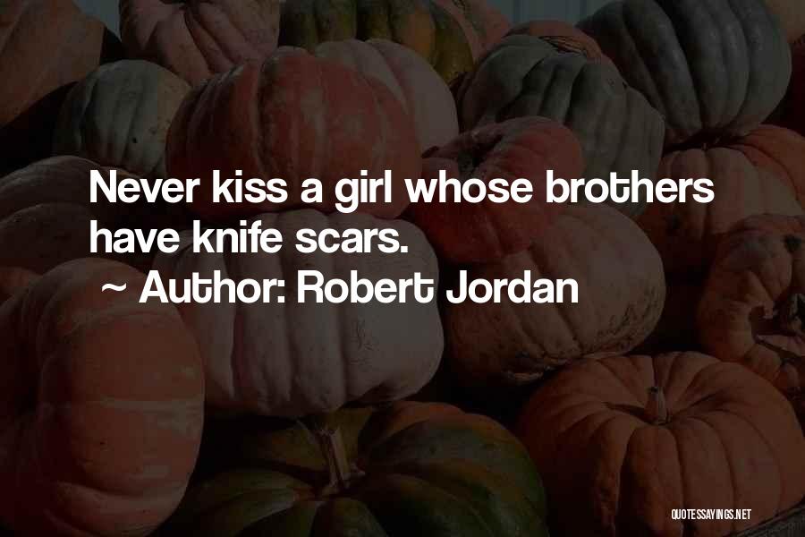 Robert Jordan Quotes: Never Kiss A Girl Whose Brothers Have Knife Scars.