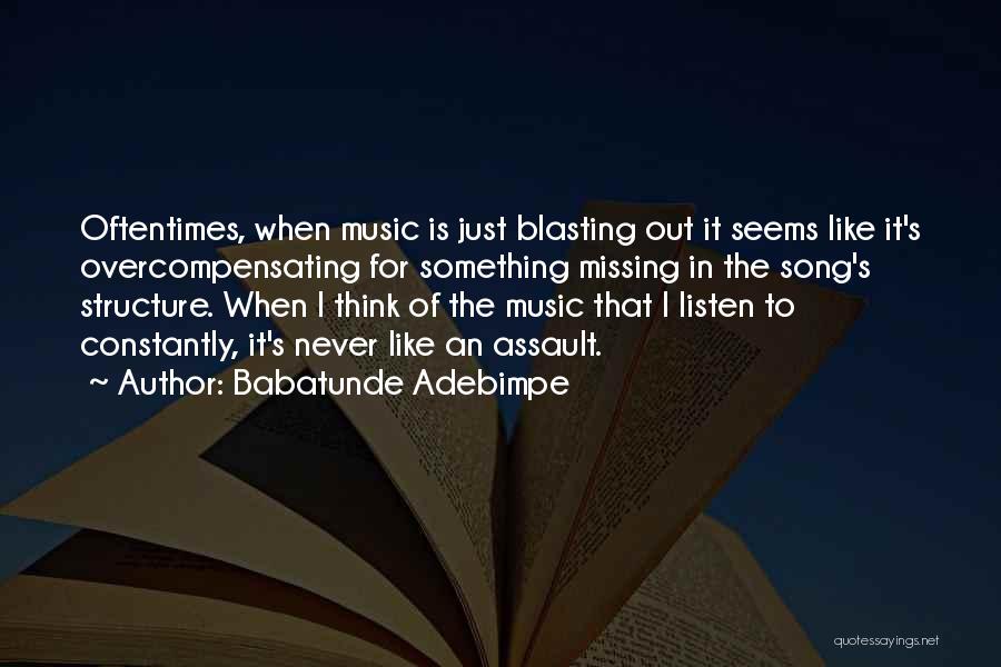 Babatunde Adebimpe Quotes: Oftentimes, When Music Is Just Blasting Out It Seems Like It's Overcompensating For Something Missing In The Song's Structure. When