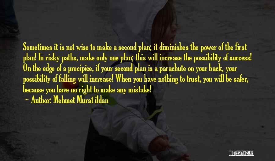 Mehmet Murat Ildan Quotes: Sometimes It Is Not Wise To Make A Second Plan; It Diminishes The Power Of The First Plan! In Risky