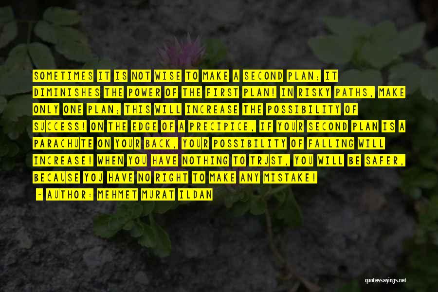 Mehmet Murat Ildan Quotes: Sometimes It Is Not Wise To Make A Second Plan; It Diminishes The Power Of The First Plan! In Risky
