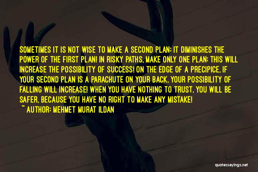 Mehmet Murat Ildan Quotes: Sometimes It Is Not Wise To Make A Second Plan; It Diminishes The Power Of The First Plan! In Risky