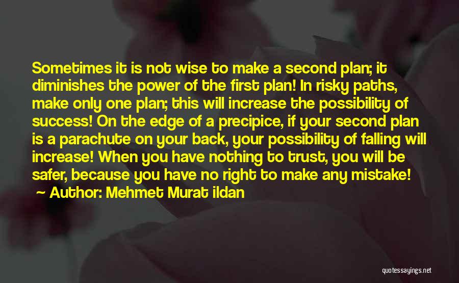 Mehmet Murat Ildan Quotes: Sometimes It Is Not Wise To Make A Second Plan; It Diminishes The Power Of The First Plan! In Risky
