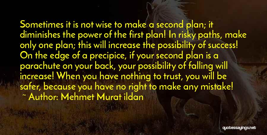 Mehmet Murat Ildan Quotes: Sometimes It Is Not Wise To Make A Second Plan; It Diminishes The Power Of The First Plan! In Risky