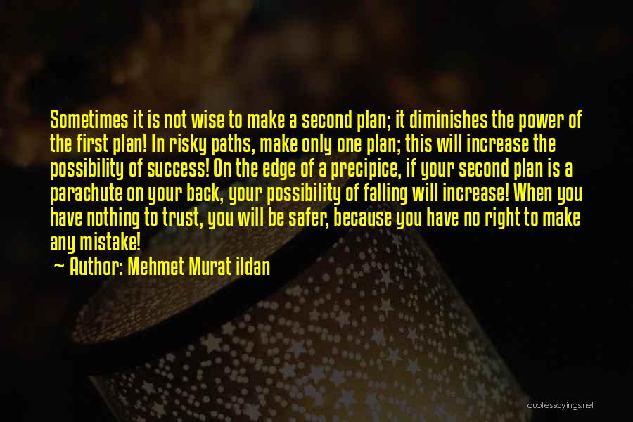 Mehmet Murat Ildan Quotes: Sometimes It Is Not Wise To Make A Second Plan; It Diminishes The Power Of The First Plan! In Risky