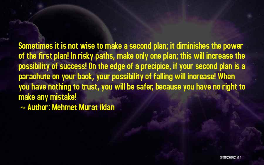 Mehmet Murat Ildan Quotes: Sometimes It Is Not Wise To Make A Second Plan; It Diminishes The Power Of The First Plan! In Risky