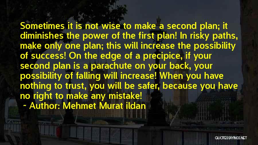 Mehmet Murat Ildan Quotes: Sometimes It Is Not Wise To Make A Second Plan; It Diminishes The Power Of The First Plan! In Risky