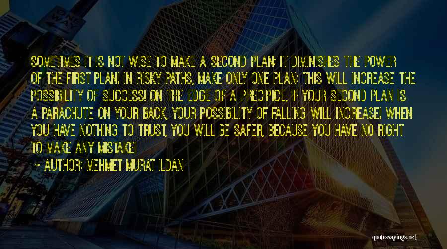 Mehmet Murat Ildan Quotes: Sometimes It Is Not Wise To Make A Second Plan; It Diminishes The Power Of The First Plan! In Risky