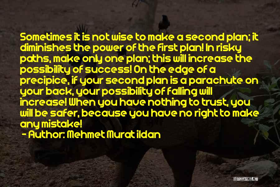Mehmet Murat Ildan Quotes: Sometimes It Is Not Wise To Make A Second Plan; It Diminishes The Power Of The First Plan! In Risky