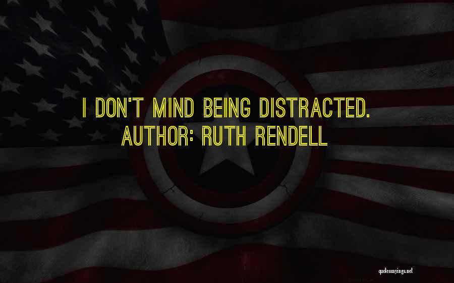 Ruth Rendell Quotes: I Don't Mind Being Distracted.