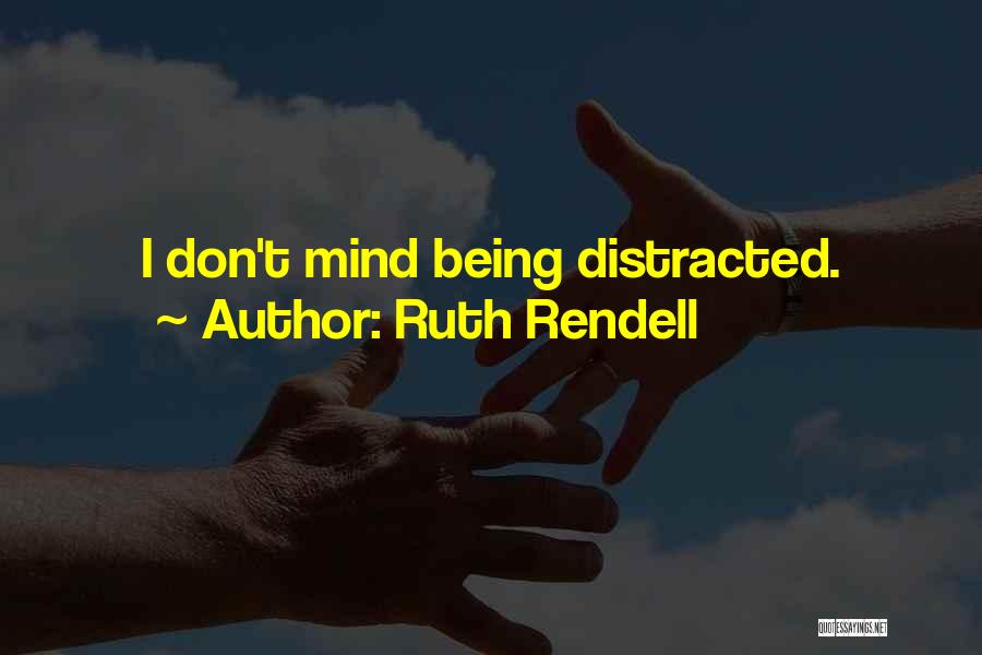 Ruth Rendell Quotes: I Don't Mind Being Distracted.