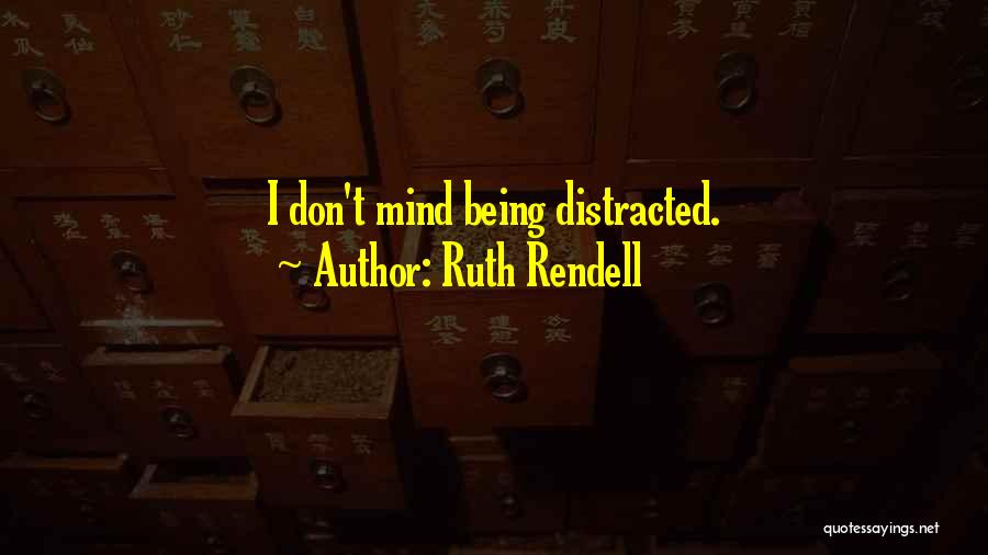 Ruth Rendell Quotes: I Don't Mind Being Distracted.