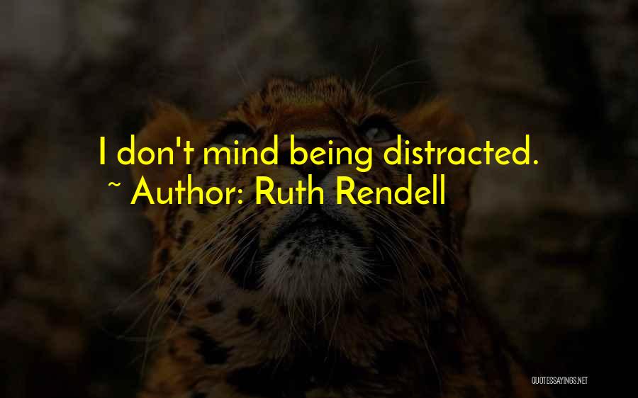 Ruth Rendell Quotes: I Don't Mind Being Distracted.