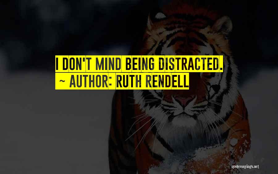 Ruth Rendell Quotes: I Don't Mind Being Distracted.