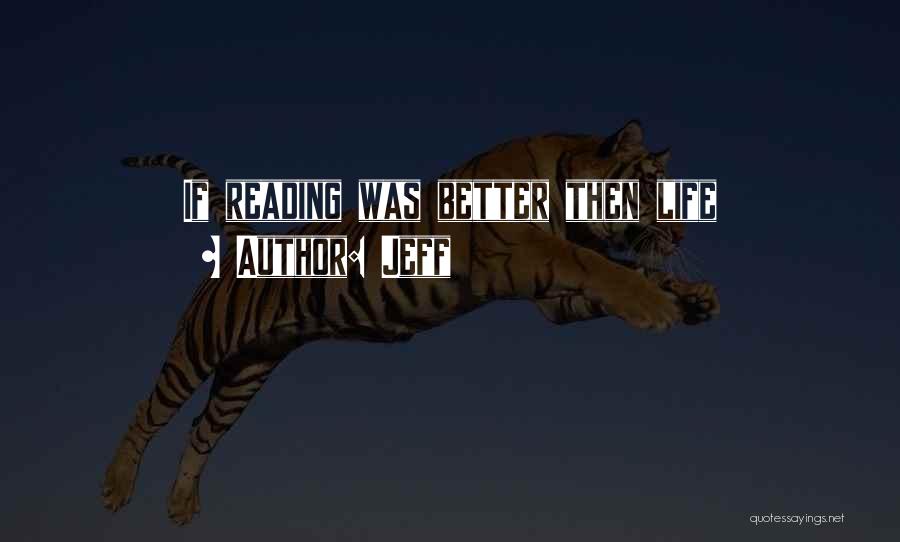 Jeff Quotes: If Reading Was Better Then Life