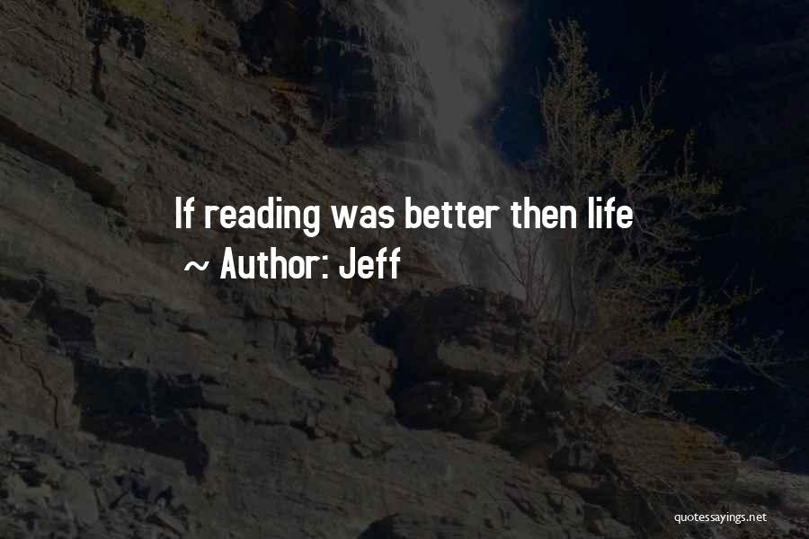 Jeff Quotes: If Reading Was Better Then Life