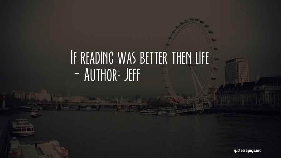 Jeff Quotes: If Reading Was Better Then Life