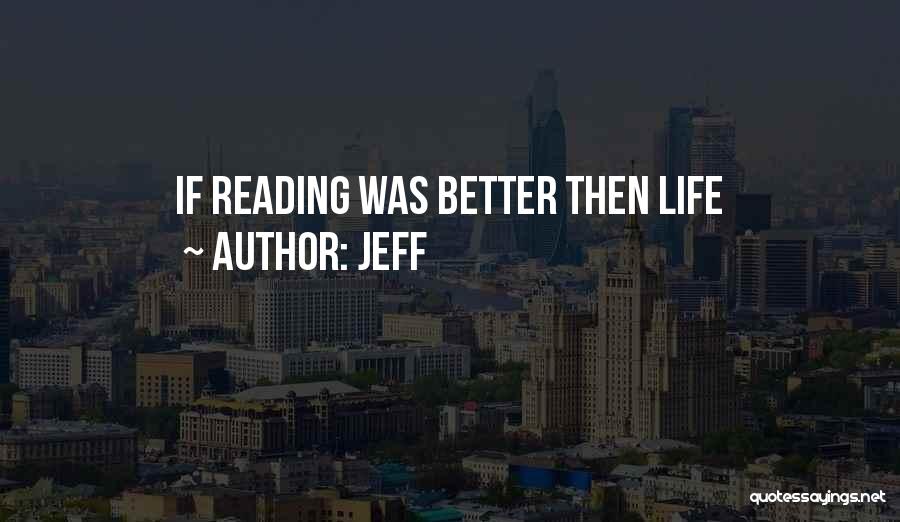 Jeff Quotes: If Reading Was Better Then Life