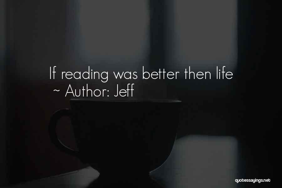 Jeff Quotes: If Reading Was Better Then Life