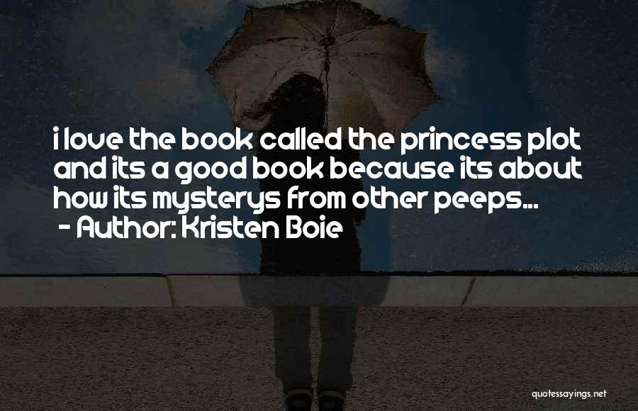 Kristen Boie Quotes: I Love The Book Called The Princess Plot And Its A Good Book Because Its About How Its Mysterys From